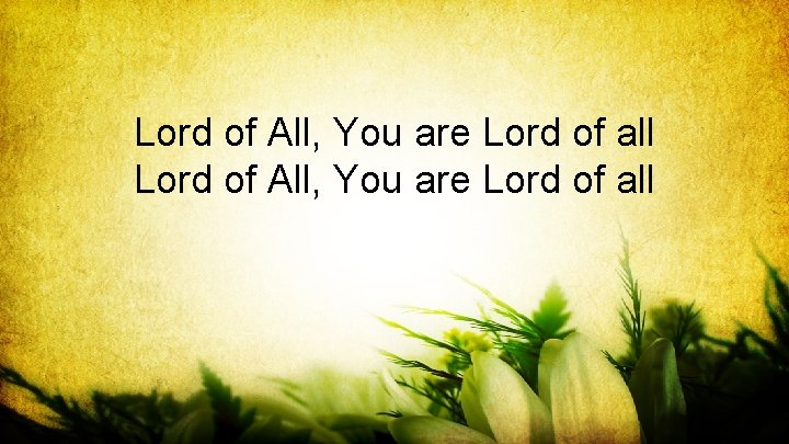 Lord of All, You are Lord of all 