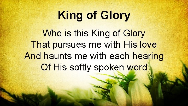 King of Glory Who is this King of Glory That pursues me with His