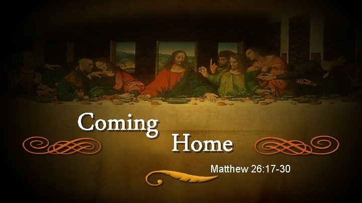 Coming Home Matthew 26: 17 -30 