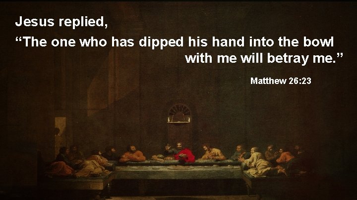 Jesus replied, “The one who has dipped his hand into the bowl with me