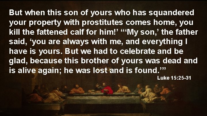 But when this son of yours who has squandered your property with prostitutes comes