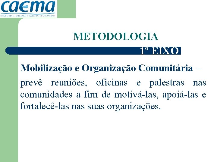 METODOLOGIA 1º EIXO Mobilização e Organização Comunitária – prevê reuniões, oficinas e palestras nas