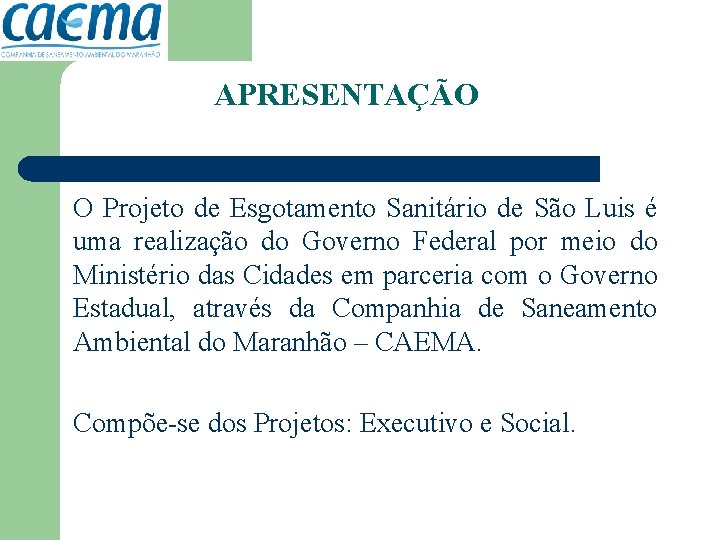 APRESENTAÇÃO O Projeto de Esgotamento Sanitário de São Luis é uma realização do Governo