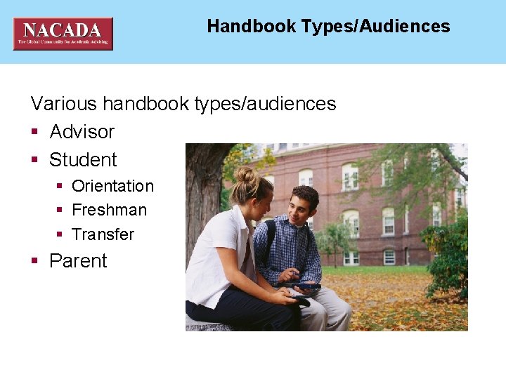 NACADA National ACademic ADvising Association Handbook Types/Audiences Various handbook types/audiences § Advisor § Student