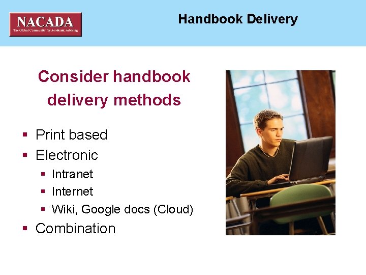 NACADA National ACademic ADvising Association Handbook Delivery Consider handbook delivery methods § Print based