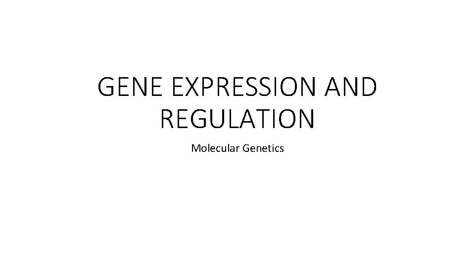 GENE EXPRESSION AND REGULATION Molecular Genetics 