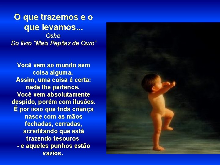 O que trazemos e o que levamos. . . Osho Do livro "Mais Pepitas