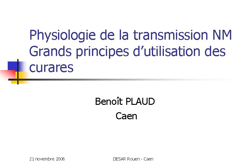 Physiologie de la transmission NM Grands principes d’utilisation des curares Benoît PLAUD Caen 21