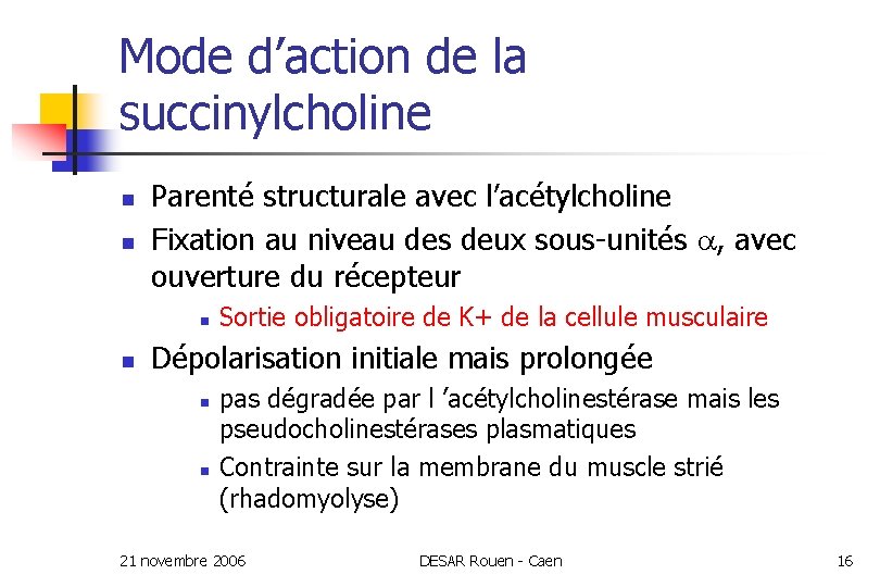 Mode d’action de la succinylcholine n n Parenté structurale avec l’acétylcholine Fixation au niveau