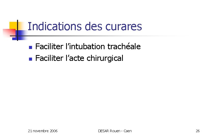 Indications des curares n n Faciliter l’intubation trachéale Faciliter l’acte chirurgical 21 novembre 2006