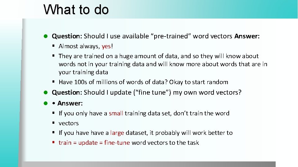 What to do l Question: Should I use available “pre-trained” word vectors Answer: § What to do l Question: Should I use available “pre-trained” word vectors Answer: §