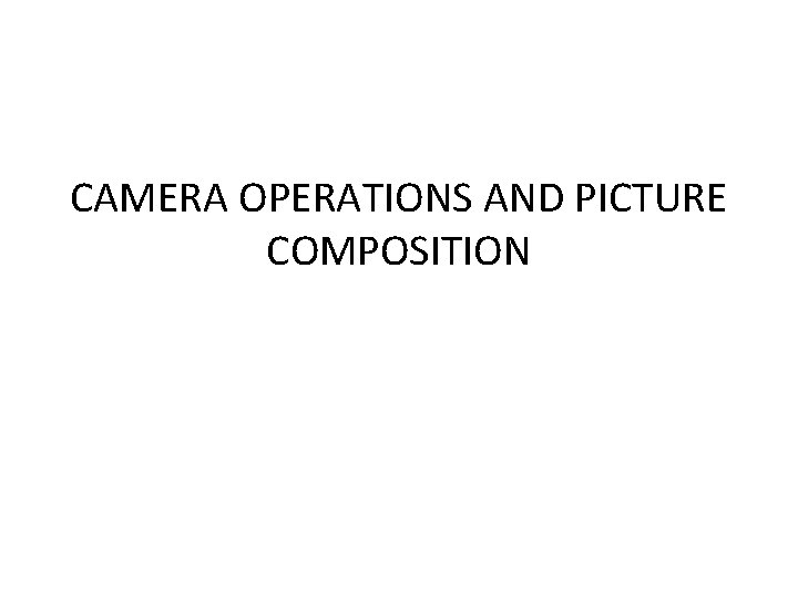 CAMERA OPERATIONS AND PICTURE COMPOSITION 