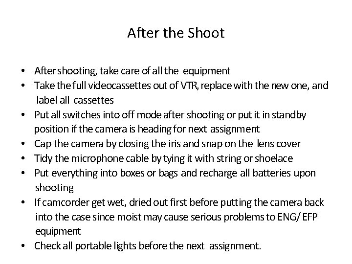 After the Shoot • After shooting, take care of all the equipment • Take