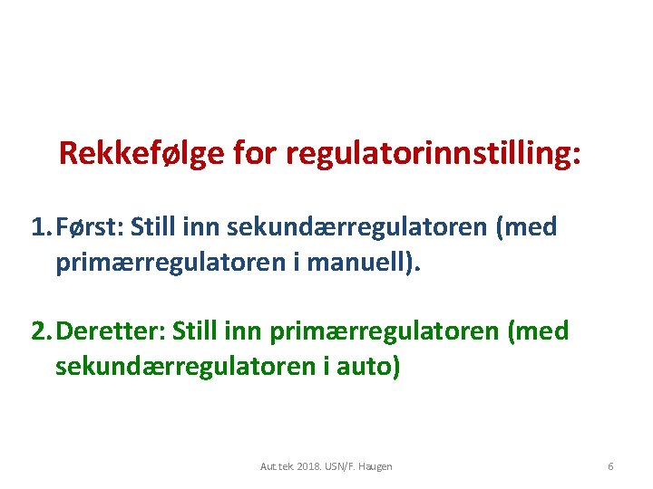 Rekkefølge for regulatorinnstilling: 1. Først: Still inn sekundærregulatoren (med primærregulatoren i manuell). 2. Deretter: