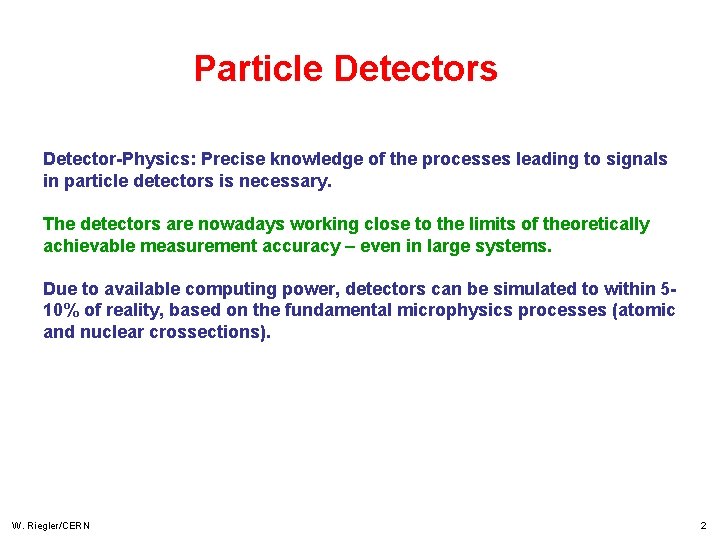 Particle Detectors Detector-Physics: Precise knowledge of the processes leading to signals in particle detectors