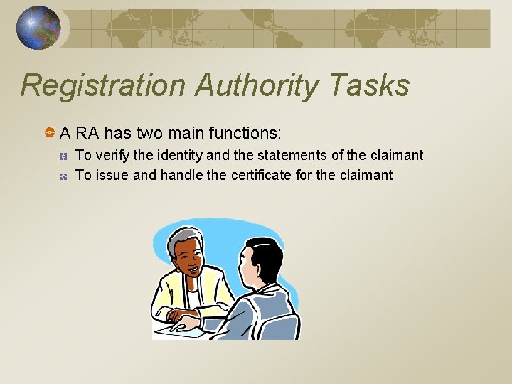 Registration Authority Tasks A RA has two main functions: To verify the identity and