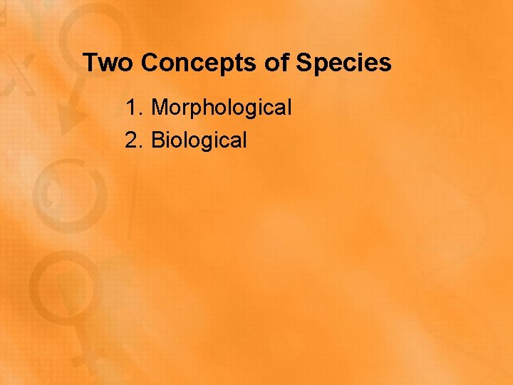 Two Concepts of Species 1. Morphological 2. Biological 