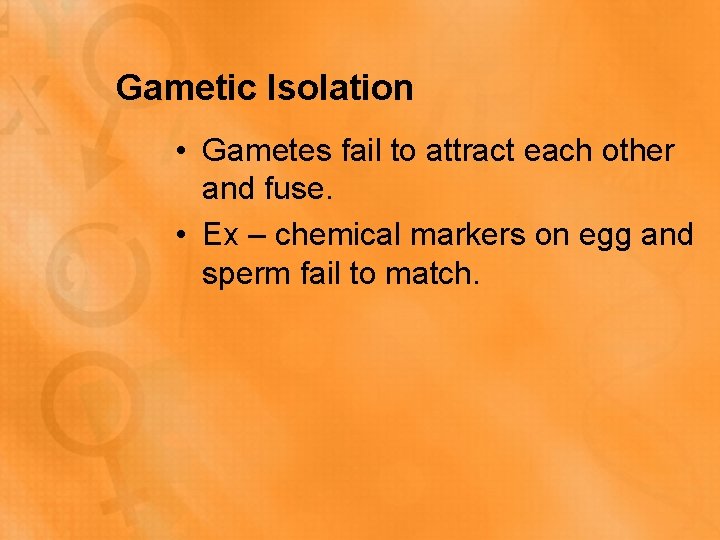 Gametic Isolation • Gametes fail to attract each other and fuse. • Ex –