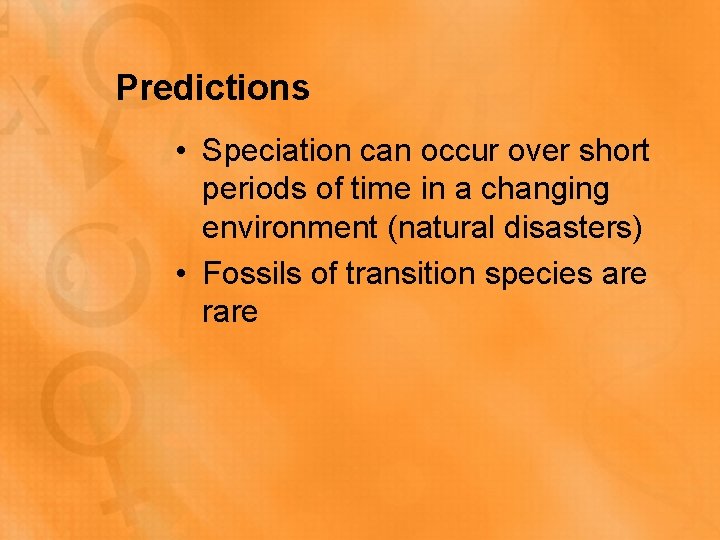 Predictions • Speciation can occur over short periods of time in a changing environment