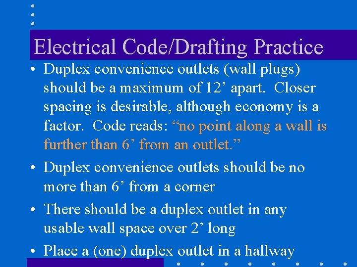 Electrical Code/Drafting Practice • Duplex convenience outlets (wall plugs) should be a maximum of