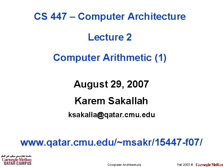 CS 447 – Computer Architecture Lecture 2 Computer Arithmetic (1) August 29, 2007 Karem