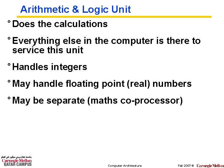 Arithmetic & Logic Unit ° Does the calculations ° Everything else in the computer