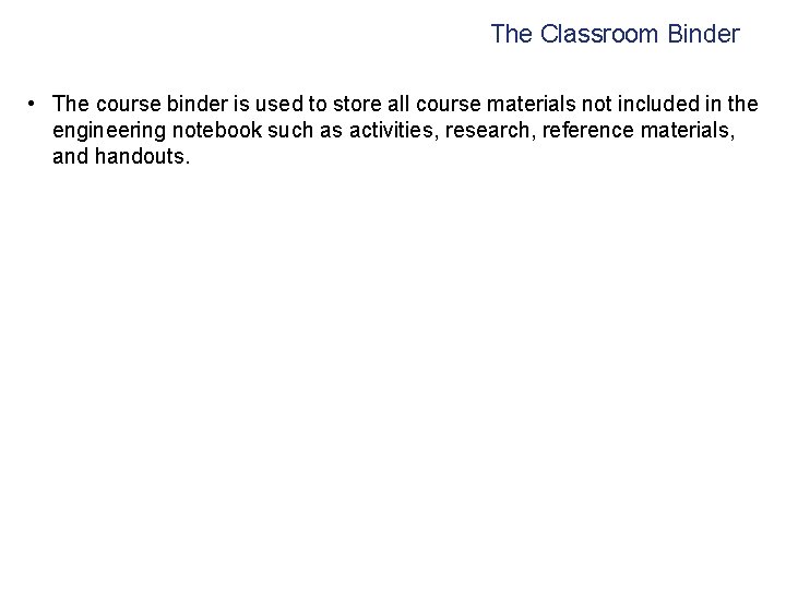 The Classroom Binder • The course binder is used to store all course materials