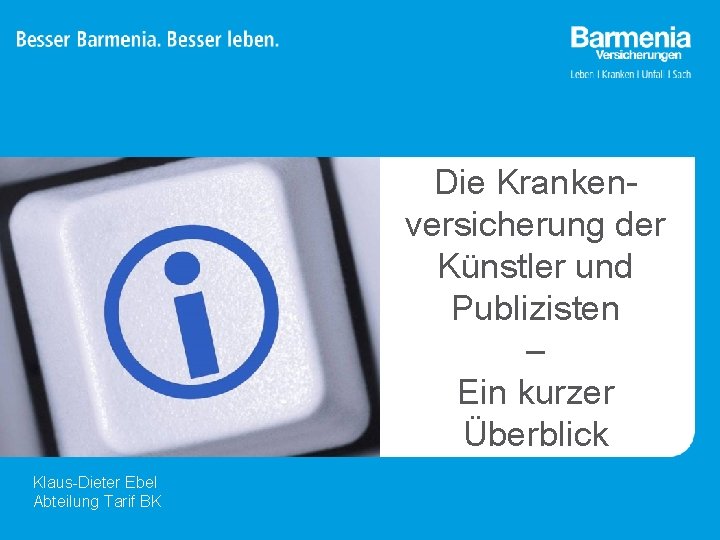 Die Krankenversicherung der Künstler und Publizisten – Ein kurzer Überblick Klaus-Dieter Ebel Abteilung Tarif