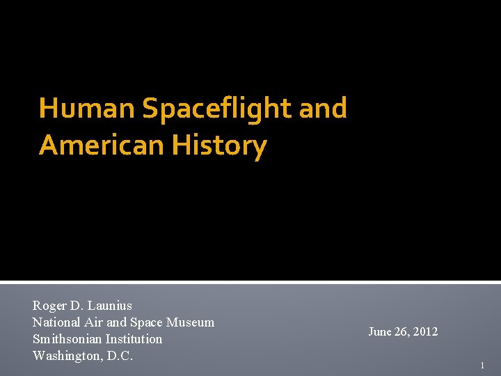 Human Spaceflight and American History Roger D. Launius National Air and Space Museum Smithsonian