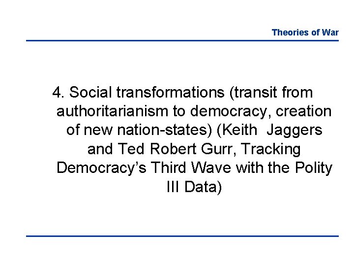 Theories of War 4. Social transformations (transit from authoritarianism to democracy, creation of new