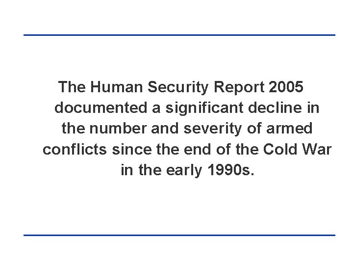 The Human Security Report 2005 documented a significant decline in the number and severity