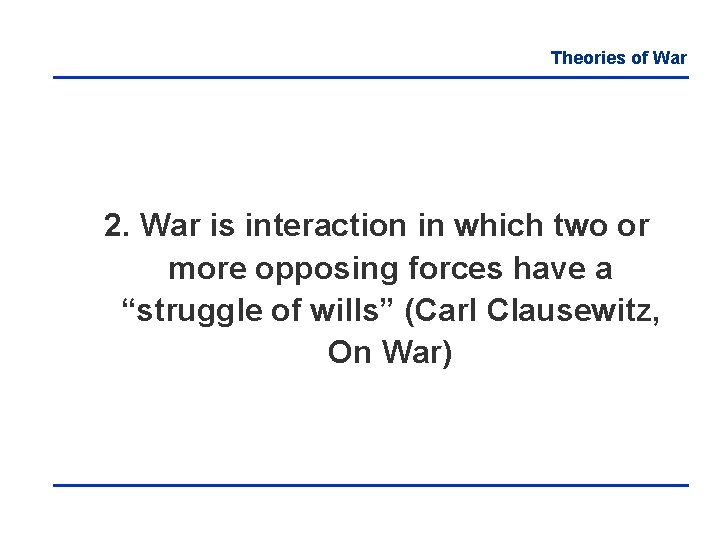 Theories of War 2. War is interaction in which two or more opposing forces