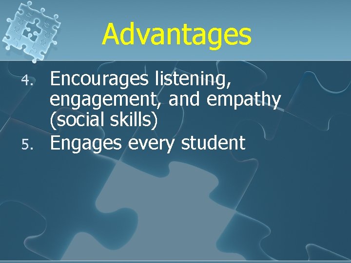 Advantages 4. 5. Encourages listening, engagement, and empathy (social skills) Engages every student 