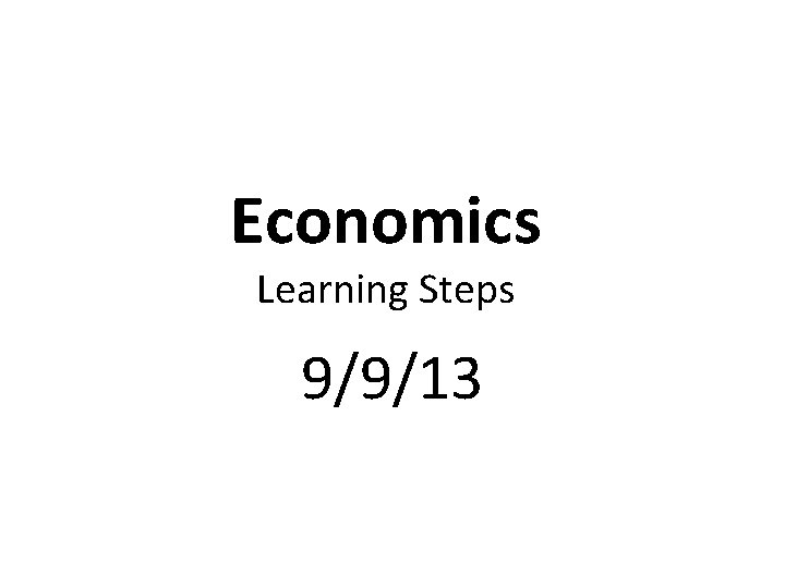 Economics Learning Steps 9/9/13 