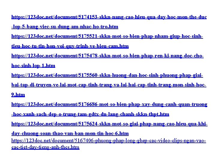 https: //123 doc. net/document/5174153 -skkn-nang-cao-hieu-qua-day-hoc-mon-the-duc -lop-5 -bang-viec-su-dung-am-nhac-ho-tro. htm https: //123 doc. net/document/5175521 -skkn-mot-so-bien-phap-nham-giup-hoc-sinhtieu-hoc-tu-tin-hon-voi-quy-trinh-ve-bieu-cam. htm