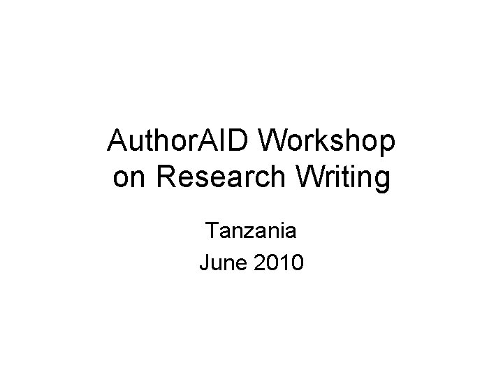Author. AID Workshop on Research Writing Tanzania June 2010 Author. AID Workshop on Research Writing Tanzania June 2010