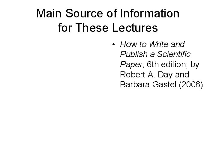 Main Source of Information for These Lectures • How to Write and Publish a Main Source of Information for These Lectures • How to Write and Publish a