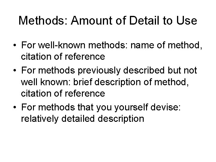 Methods: Amount of Detail to Use • For well-known methods: name of method, citation Methods: Amount of Detail to Use • For well-known methods: name of method, citation