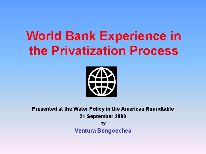 World Bank Experience in the Privatization Process Presented at the Water Policy in the