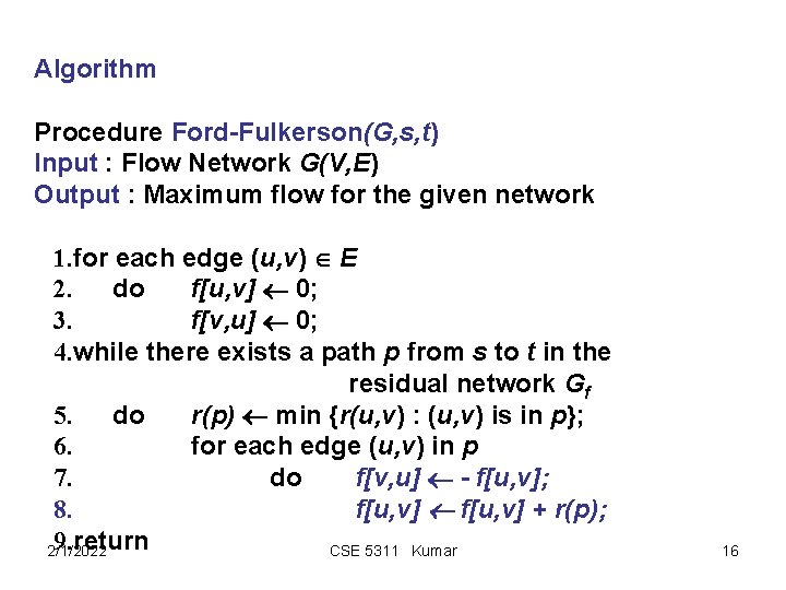 Algorithm Procedure Ford-Fulkerson(G, s, t) Input : Flow Network G(V, E) Output : Maximum