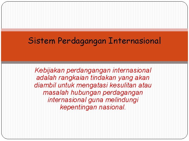 Sistem Perdagangan Internasional Kebijakan perdangangan internasional adalah rangkaian tindakan yang akan diambil untuk mengatasi