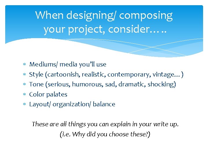 When designing/ composing your project, consider…. . Mediums/ media you’ll use Style (cartoonish, realistic,