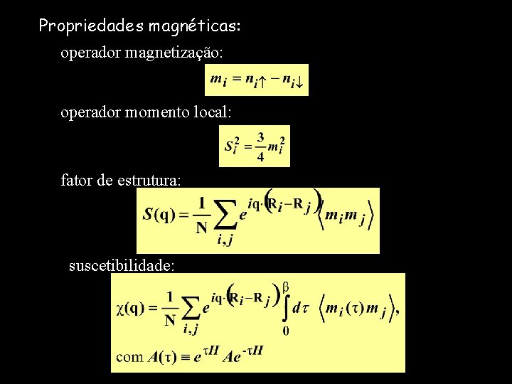 Propriedades magnéticas: operador magnetização: operador momento local: fator de estrutura: suscetibilidade: 