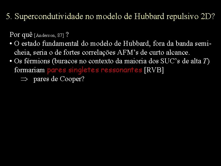 5. Supercondutividade no modelo de Hubbard repulsivo 2 D? Por quê [Anderson, 87] ?