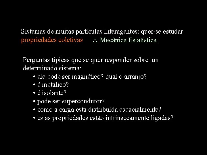 Sistemas de muitas partículas interagentes: quer-se estudar propriedades coletivas Mecânica Estatística Perguntas típicas que