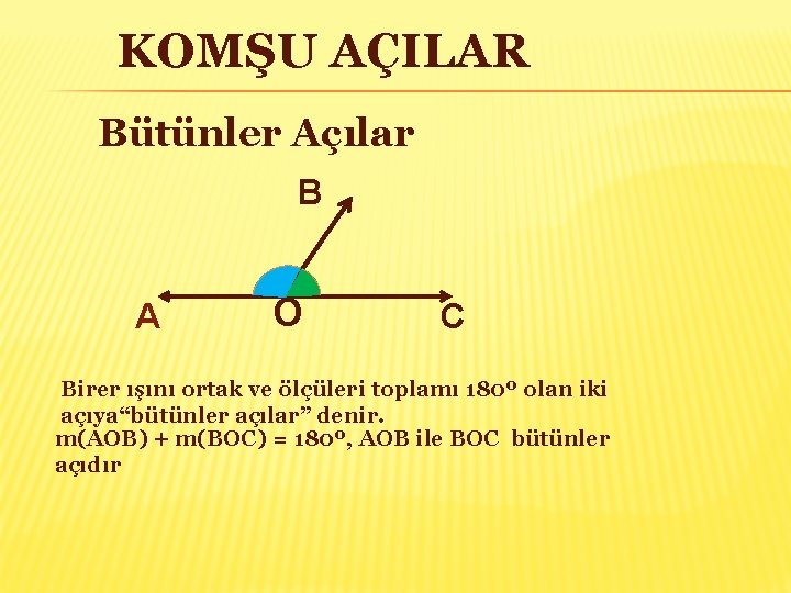 KOMŞU AÇILAR Bütünler Açılar B A O C Birer ışını ortak ve ölçüleri toplamı