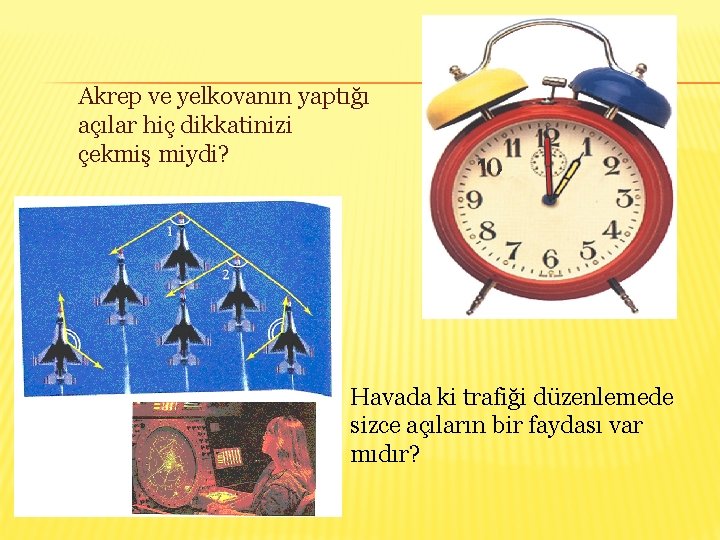 Akrep ve yelkovanın yaptığı açılar hiç dikkatinizi çekmiş miydi? Havada ki trafiği düzenlemede sizce