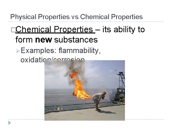 Physical Properties vs Chemical Properties �Chemical Properties – its ability to form new substances