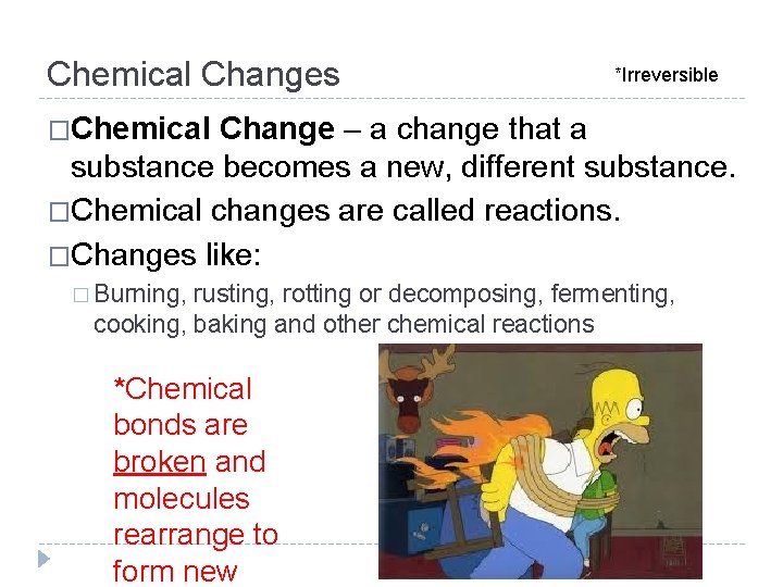 Chemical Changes *Irreversible �Chemical Change – a change that a substance becomes a new,