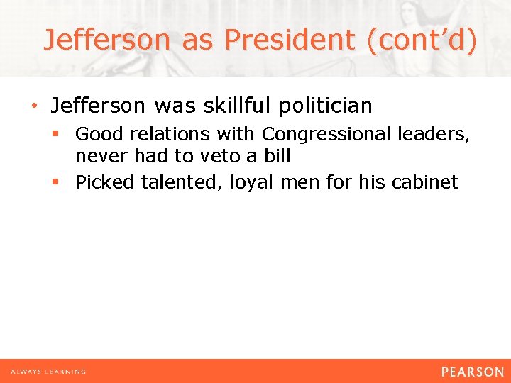 Jefferson as President (cont’d) • Jefferson was skillful politician § Good relations with Congressional